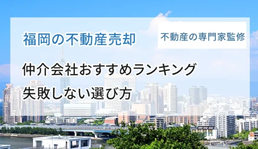 福岡の不動産売却、仲介会社おすすめランキング｜失敗しない選び方