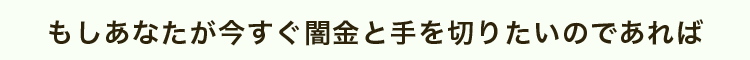 もしあなたが今すぐ闇金と手を切りたいのであれば