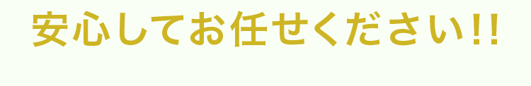 安心してお任せください！！