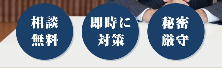 相談無料、即座に対策、秘密厳守