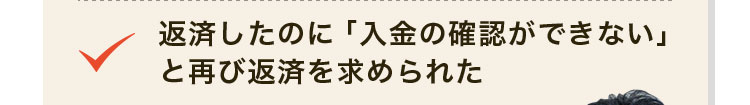 返済したのに「入金の確認ができない」と再び返済を求められた