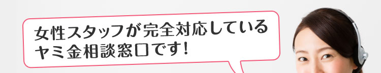 女性スタッフが完全対応しているヤミ金相談窓口です!