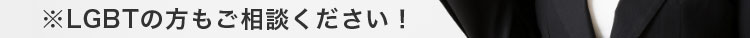 ※LGBTの方もご相談ください！