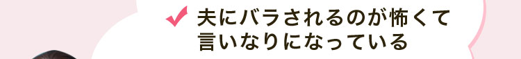 夫にバラされるのが怖くて言いなりになっている