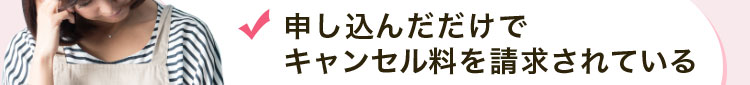 申し込んだだけでキャンセル料を請求されている